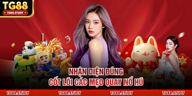 Nhận diện đúng cốt lõi các mẹo quay nổ hũ